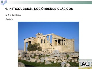 1. INTRODUCCIÓN. LOS ÓRDENES CLÁSICOS
b) El orden jónico.
Erecteión
 