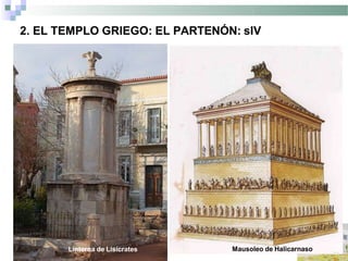 2. EL TEMPLO GRIEGO: EL PARTENÓN: sIV
Linterna de Lisícrates Mausoleo de Halicarnaso
 