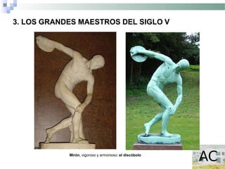 Mirón, vigoroso y armonioso: el discóbolo
3. LOS GRANDES MAESTROS DEL SIGLO V
 