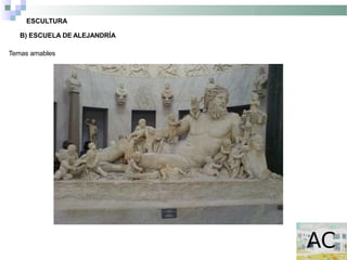 ESCULTURA
B) ESCUELA DE ALEJANDRÍA
Temas amables
 