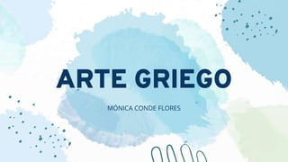 ARTE GRIEGO
MÓNICA CONDE FLORES
 