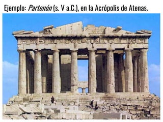 Ejemplo: Partenón (s. V a.C.), en la Acrópolis de Atenas.
 