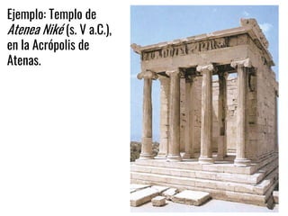 Ejemplo: Templo de
Atenea Niké (s. V a.C.),
en la Acrópolis de
Atenas.
 