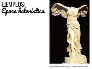 Victoria de Samotracia (siglo II a. C.). Museo del Louvre. París
EJEMPLOS:
Época helenística
 