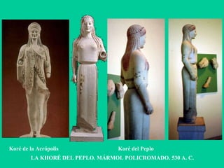 Koré de la Acrópolis  Koré del Peplo LA KHORÉ DEL PEPLO. MÁRMOL POLICROMADO. 530 A. C. 