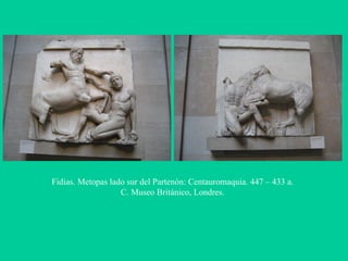 Fidias. Metopas lado sur del Partenón: Centauromaquia. 447 – 433 a. C. Museo Británico, Londres. 