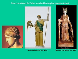 Atenea Lemnia (ha 450)  Atenea Partenos (ha 448)‏ Otras esculturas de Fidias o atribuidas (copias romanas todas)‏ 