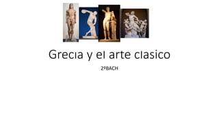 Grecia y el arte clásico
2ºBACH
 