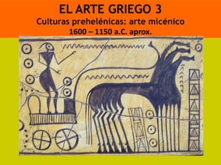 EL ARTE GRIEGO 3
Culturas prehelénicas: arte micénico
        1600 – 1150 a.C. aprox.
 