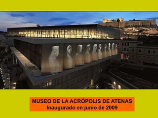 MUSEO DE LA ACRÓPOLIS DE ATENAS
Inaugurado en junio de 2009
