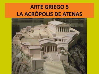 ARTE GRIEGO 5
LA ACRÓPOLIS DE ATENAS
 
