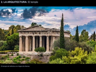2. LA ARQUITECTURA: El templo
El templo de Hefestos en el ágora de Atenas.
 