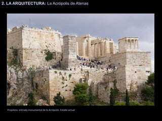 2. LA ARQUITECTURA: La Acrópolis de Atenas
Propileos: entrada monumental de la Acrópolis. Estado actual
 