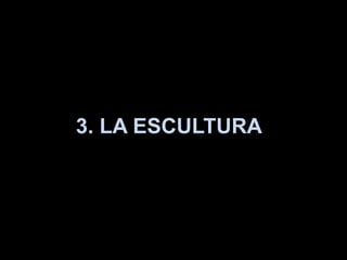 3. LA ESCULTURA
 