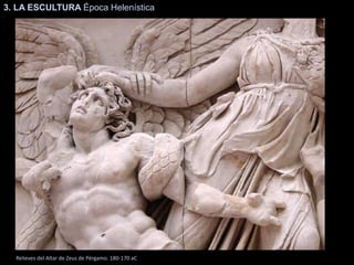 3. LA ESCULTURA Época Helenística
Relieves del Altar de Zeus de Pérgamo. 180-170 aC
 
