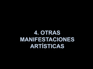 4. OTRAS
MANIFESTACIONES
ARTÍSTICAS
 