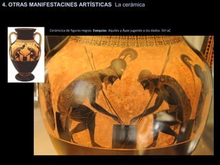 4. OTRAS MANIFESTACINES ARTÍSTICAS La cerámica
Cerámcica de figuras negras. Exequias: Aquiles y Áyax jugando a los dados. SVI aC
 