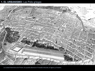 1. EL URBANISMO: Las Polis griegas
La ciudad helenística de Priene. Se puede observar el trazado reticular, el ágora y el teatro.
 