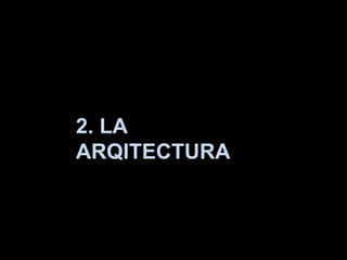 2. LA
ARQITECTURA
 