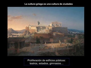 Proliferación de edificios públicos:
teatros, estadios, gimnasios…
La cultura griega es una cultura de ciudades
 
