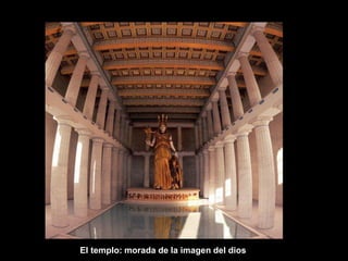 El templo: morada de la imagen del dios
 