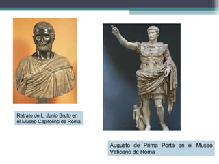 Retrato de L. Junio Bruto en el Museo Capitolino de Roma Augusto de Prima Porta en el Museo Vaticano de Roma 