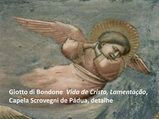 Giotto di Bondone Vida de Cristo, Lamentação,
Capela Scrovegni de Pádua, detalhe
 