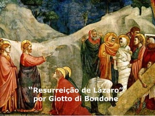 “Resurreição de Lázaro”
 por Giotto di Bondone
 