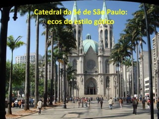 Catedral da Sé de São Paulo:
    ecos do estilo gótico
 