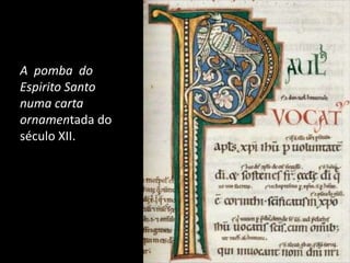 A pomba do
Espirito Santo
numa carta
ornamentada do
século XII.
 