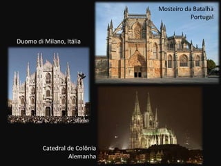 Mosteiro da Batalha
                                          Portugal


Duomo di Milano, Itália




         Catedral de Colônia
                  Alemanha
 