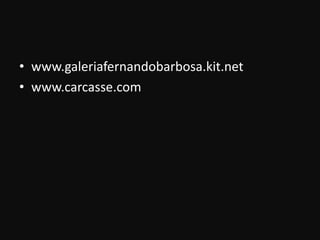 • www.galeriafernandobarbosa.kit.net
• www.carcasse.com
 