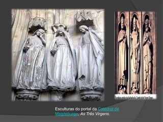 Esculturas do portal da Catedral de
Magdeburgo, As Três Virgens.
 
