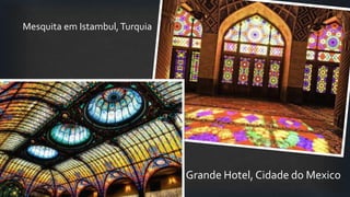 Mesquita em Istambul,Turquia
Grande Hotel, Cidade do Mexico
 
