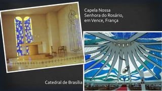 Catedral de Brasília
Capela Nossa
Senhora do Rosário,
emVence, França
 