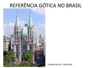 REFERÊNCIA GÓTICA NO BRASIL
Catedral da Sé – São Paulo
 