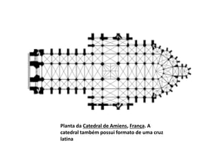 Planta da Catedral de Amiens, França. A
catedral também possui formato de uma cruz
latina

 