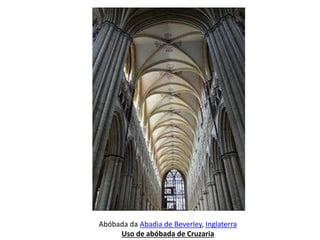 Abóbada da Abadia de Beverley, Inglaterra
Uso de abóbada de Cruzaria

 