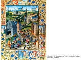 Miniatura de A vida do moi nobre conde Gerard de
Rousillon, de 1448.
 