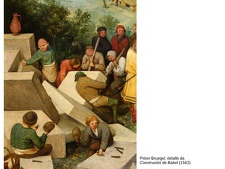 Pieter Bruegel: detalle da
Construción de Babel (1563)
 