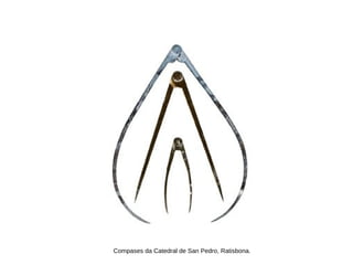 Compases da Catedral de San Pedro, Ratisbona.
 