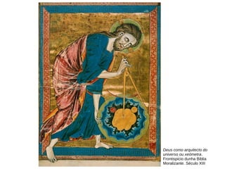 Deus como arquitecto do
universo ou xeómetra.
Frontispicio dunha Biblia
Moralizante. Século XIII
 