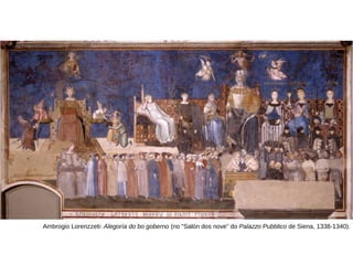 Ambrogio Lorenzzeti: Alegoría do bo goberno (no “Salón dos nove” do Palazzo Pubblico de Siena, 1338-1340).
 