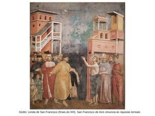 Giotto: Lenda de San Francisco (finais do XIII). San Francisco de Asís renuncia ás riquezas terreais
 