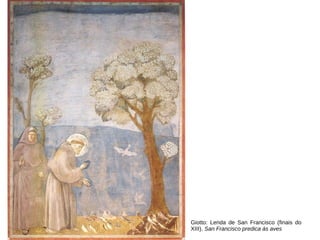 Giotto: Lenda de San Francisco (finais do
XIII). San Francisco predica ás aves
 