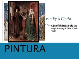 Jan van Eyck 
O Casal Arnolfini. Ano: 1434 
PINTURA 
Giotto 
A Lamentação, na Capella 
degli Strovegni. Ano: 1304- 
1306 
 