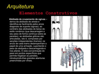 Arquitetura Elementos Construtivos Abóbada de cruzamento de ogivas  – deriva da abóbada de aresta e identifica-se facilmen...
