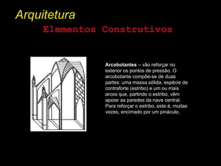 Arquitetura Elementos Construtivos Arcobotantes  – vão reforçar no exterior os pontos de pressão. O arcobotante compõe-se ...