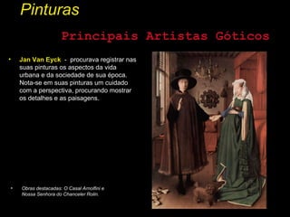 Pinturas <ul><li>Jan Van Eyck   -  procurava registrar nas suas pinturas os aspectos da vida urbana e da sociedade de sua ...