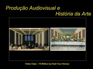 Produção Audiovisual e  Vídeo Clipe – 70 Million by Hold Your Horses História da Arte  